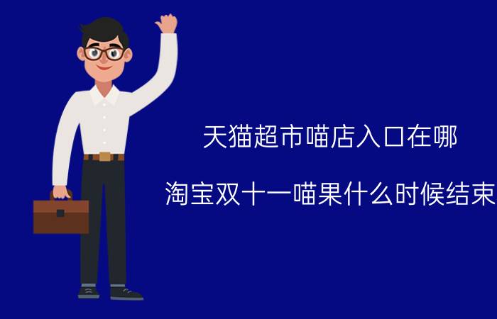 天猫超市喵店入口在哪 淘宝双十一喵果什么时候结束？